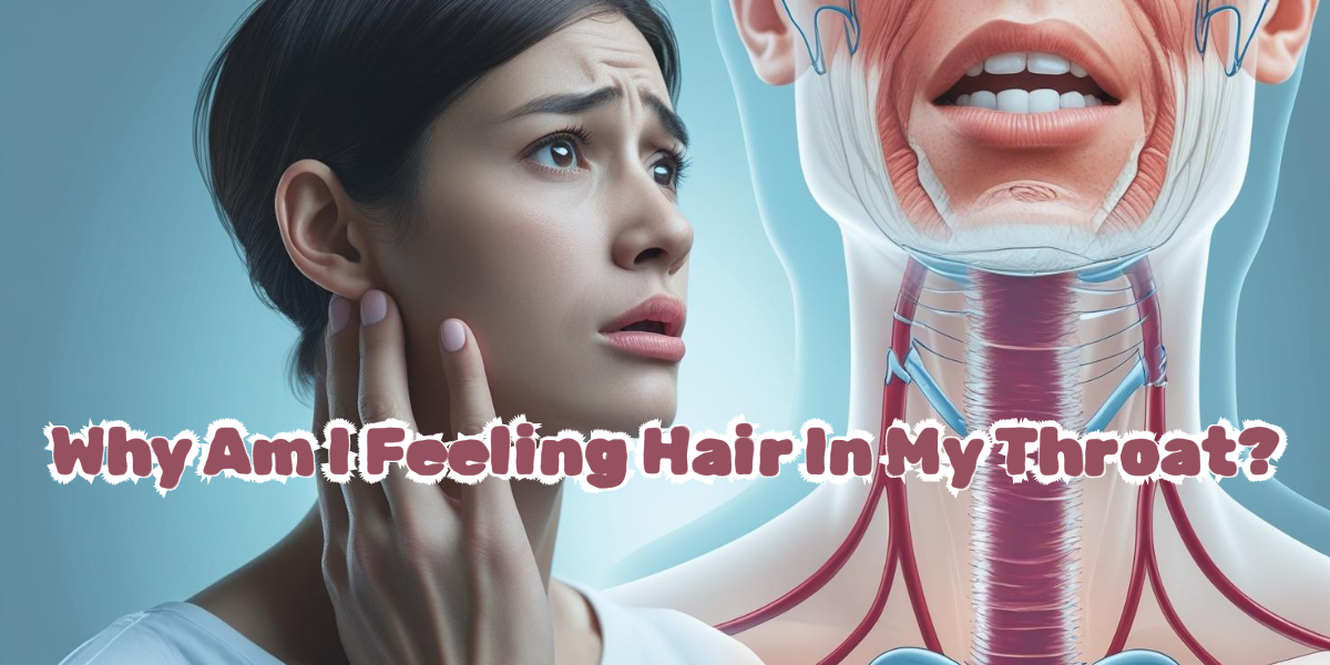 Globus Sensation: Why Am I Feeling Hair In My Throat?