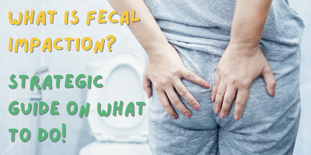 What is Fecal Impaction? Strategic Guide on What to Do!