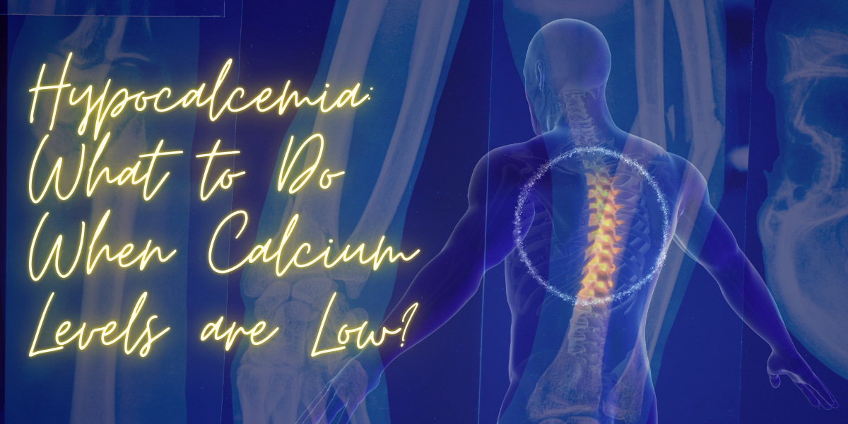 Hypocalcemia: What to Do When Calcium Levels are Low?