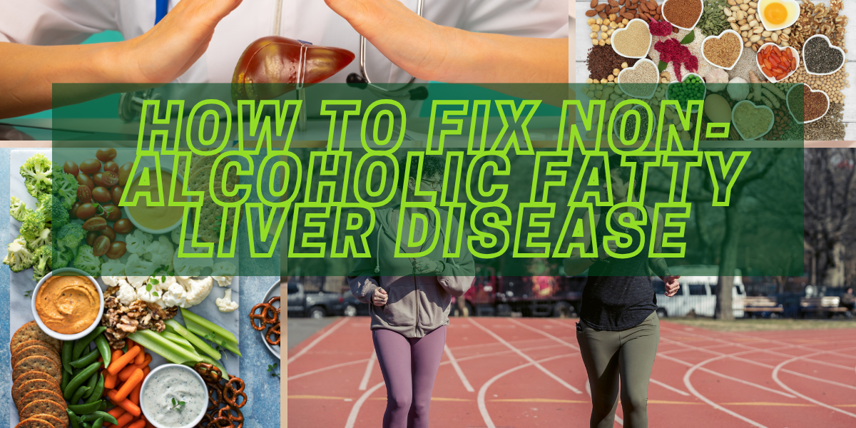 How to Fix Non-Alcoholic Fatty Liver Disease (NAFLD)?